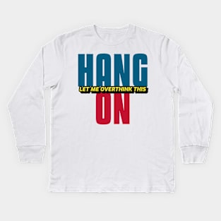 Hang On Let Me Overthink This Kids Long Sleeve T-Shirt